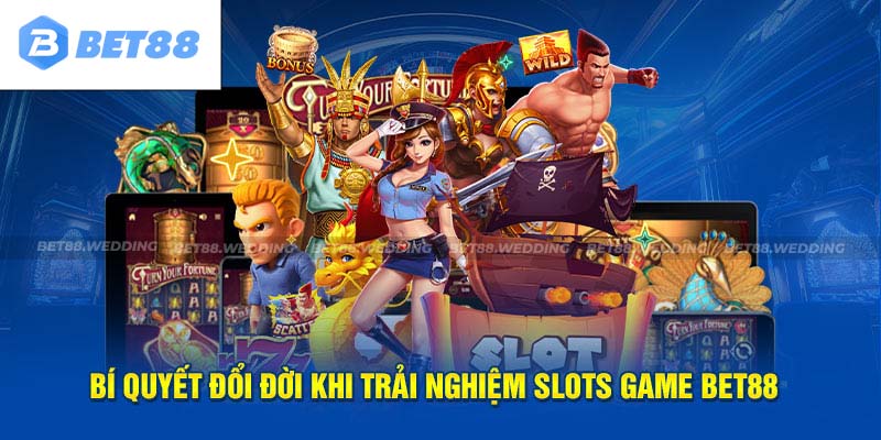 Bí quyết đổi đời khi trải nghiệm slots game BET88