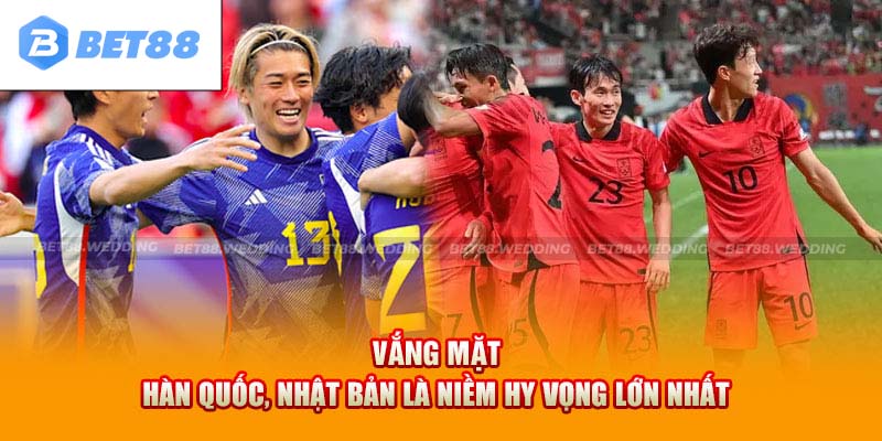 Vắng mặt Hàn Quốc, Nhật Bản là niềm hy vọng lớn nhất